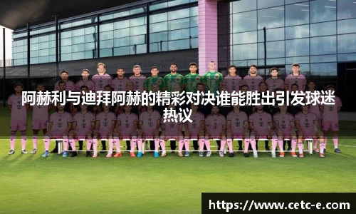 阿赫利与迪拜阿赫的精彩对决谁能胜出引发球迷热议