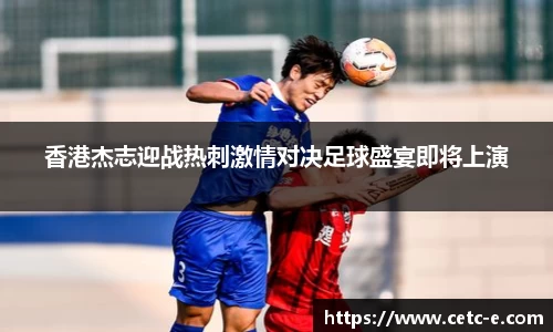 香港杰志迎战热刺激情对决足球盛宴即将上演